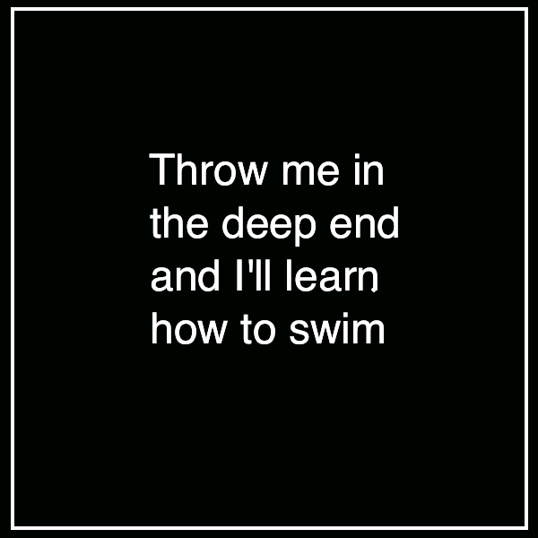 Challenge yourself, jump off the deep end and learn to swim